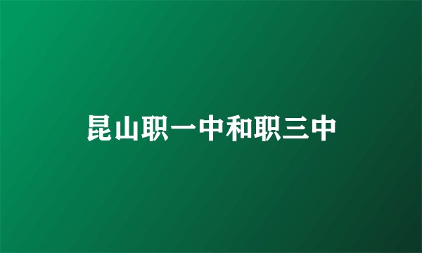 昆山职一中和职三中