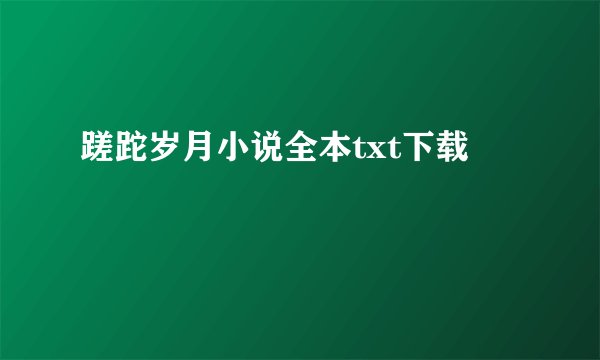 蹉跎岁月小说全本txt下载