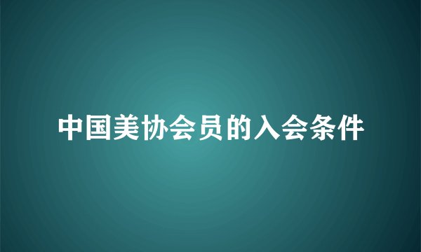 中国美协会员的入会条件