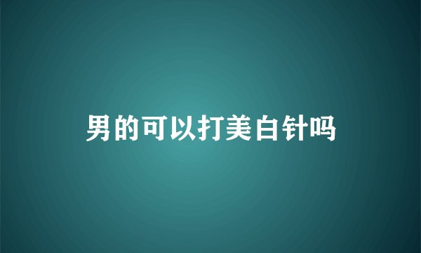 男的可以打美白针吗