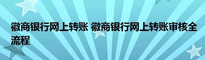 徽商银行网上转账 徽商银行网上转账审核全流程