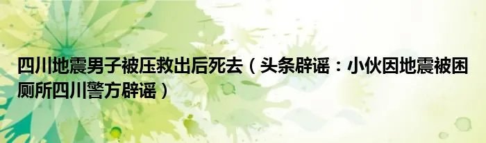 四川地震男子被压救出后死去（头条辟谣：小伙因地震被困厕所四川警方辟谣）