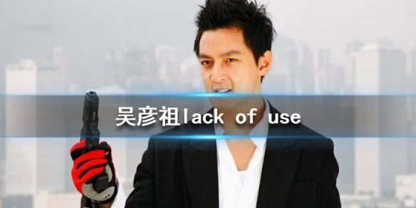 吴彦祖lack of use是什么梗 lack of use是什么意思