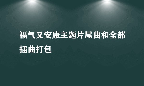 福气又安康主题片尾曲和全部插曲打包
