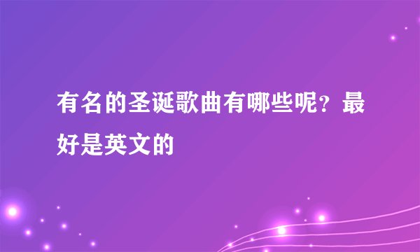 有名的圣诞歌曲有哪些呢？最好是英文的