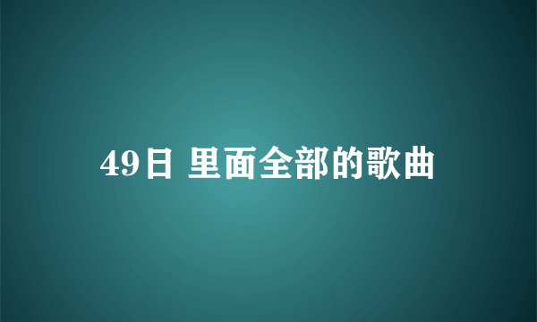 49日 里面全部的歌曲