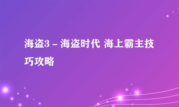 海盗3-海盗时代 海上霸主技巧攻略