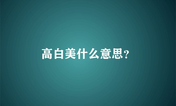 高白美什么意思？