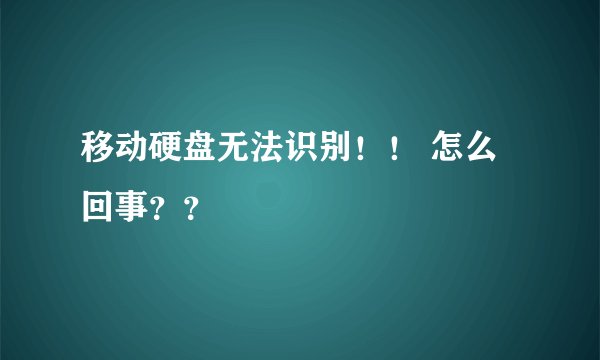移动硬盘无法识别！！ 怎么回事？？