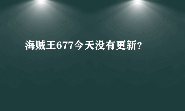 海贼王677今天没有更新？