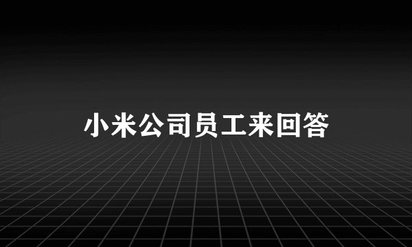 小米公司员工来回答