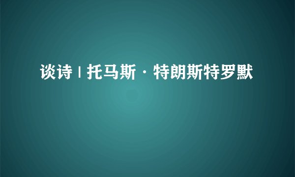 谈诗 | 托马斯·特朗斯特罗默