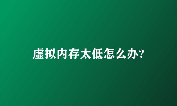 虚拟内存太低怎么办?
