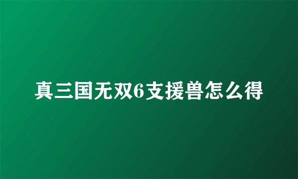 真三国无双6支援兽怎么得