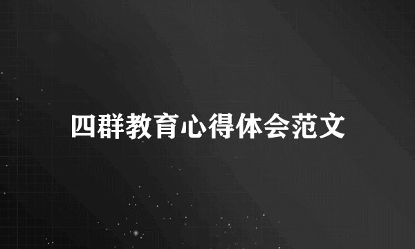 四群教育心得体会范文