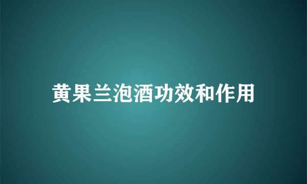 黄果兰泡酒功效和作用