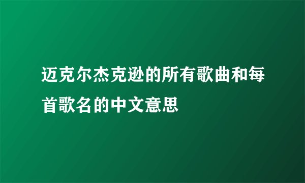 迈克尔杰克逊的所有歌曲和每首歌名的中文意思