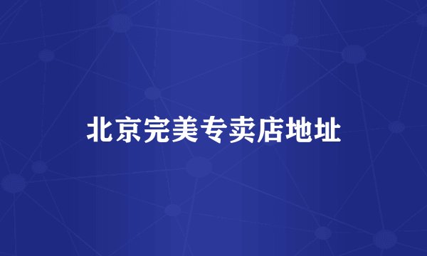 北京完美专卖店地址