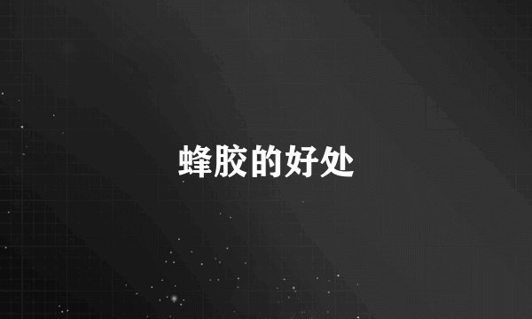 蜂胶的好处