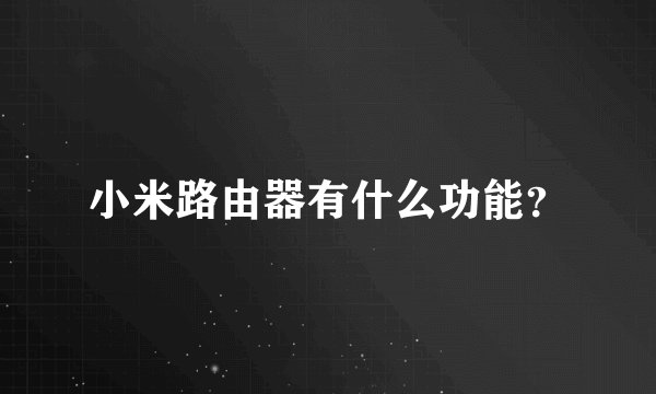 小米路由器有什么功能？