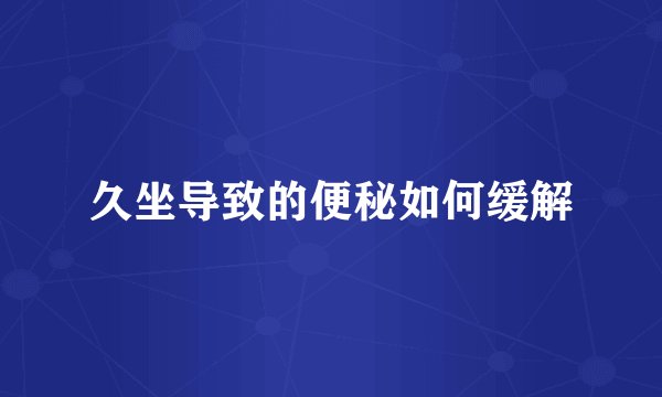 久坐导致的便秘如何缓解