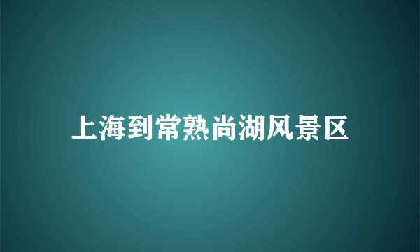 上海到常熟尚湖风景区