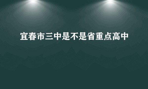 宜春市三中是不是省重点高中