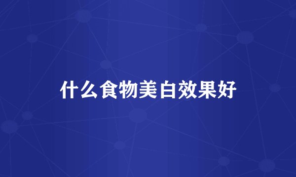什么食物美白效果好