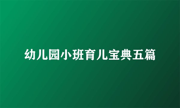 幼儿园小班育儿宝典五篇