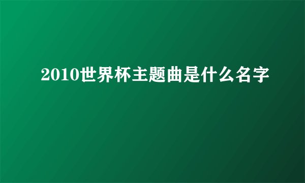 2010世界杯主题曲是什么名字