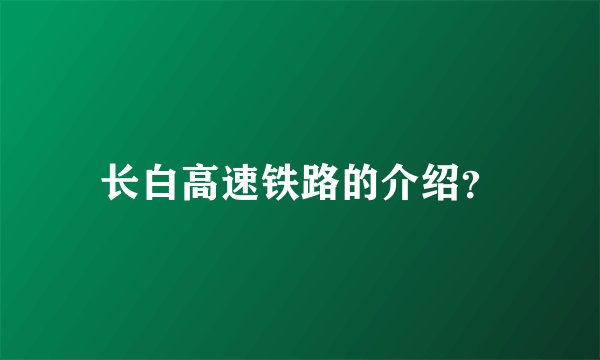长白高速铁路的介绍？