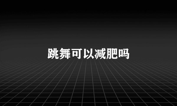 跳舞可以减肥吗