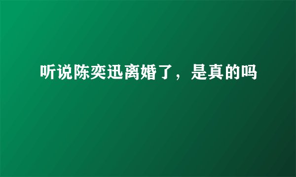听说陈奕迅离婚了，是真的吗