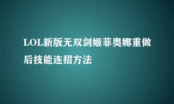LOL新版无双剑姬菲奥娜重做后技能连招方法