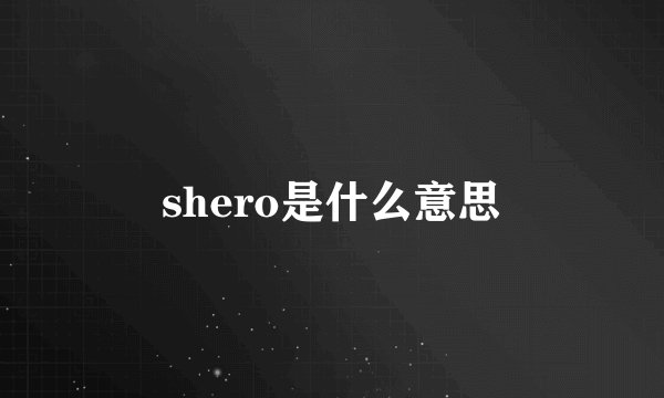 shero是什么意思