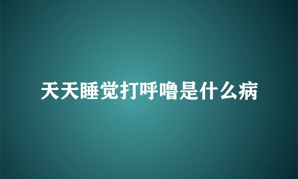 天天睡觉打呼噜是什么病