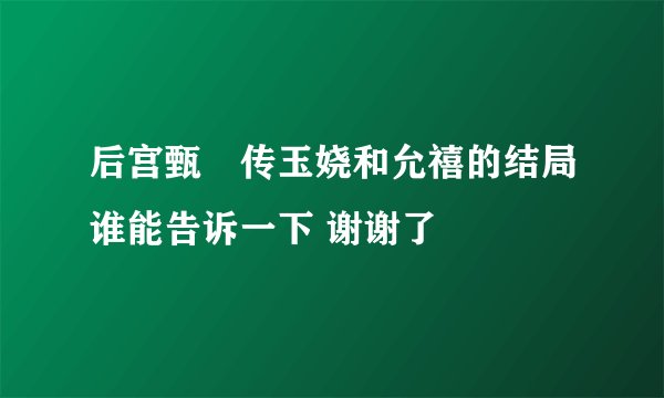 后宫甄嬛传玉娆和允禧的结局谁能告诉一下 谢谢了