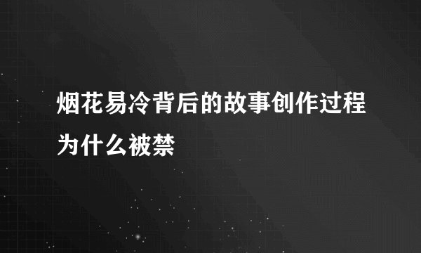 烟花易冷背后的故事创作过程为什么被禁