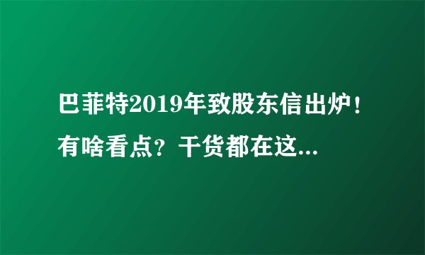巴菲特2019年致股东信出炉!有啥看点?干货都在这里!(附全文)