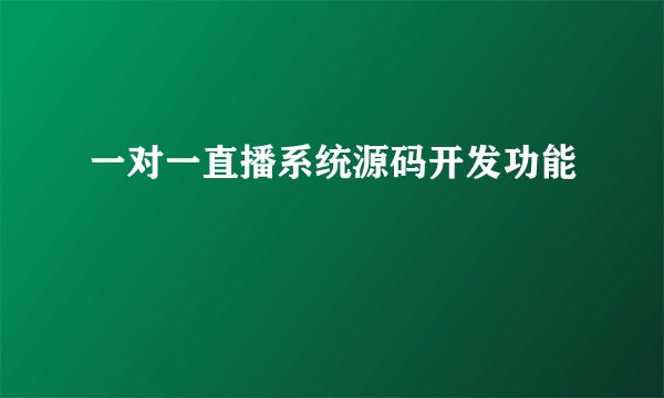 一对一直播系统源码开发功能