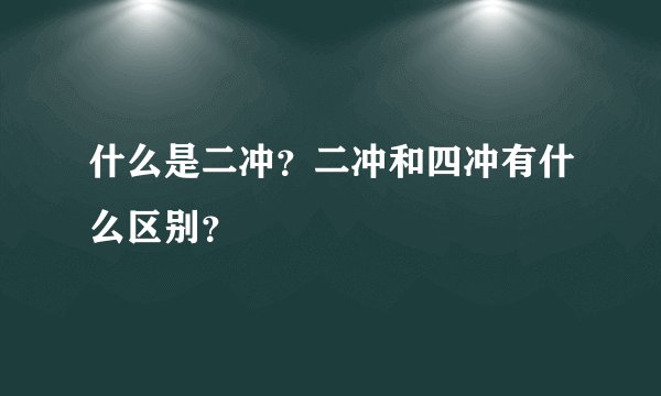 什么是二冲？二冲和四冲有什么区别？