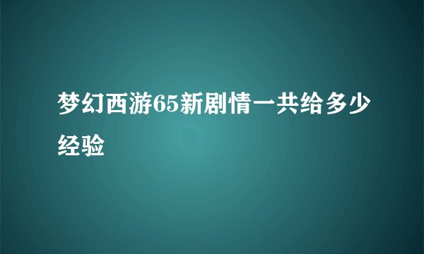 梦幻西游65新剧情一共给多少经验