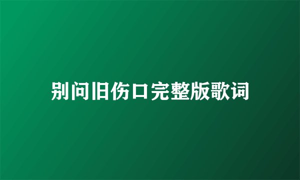 别问旧伤口完整版歌词