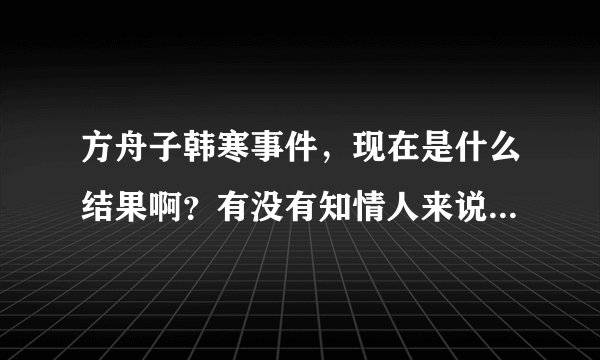 方舟子韩寒事件,现在是什么结果啊?有没有知情人来说说?最后方舟子有没有赔10万块呢?谢谢拉