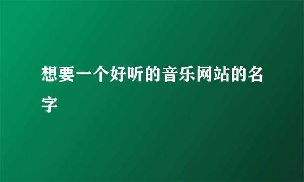 想要一个好听的音乐网站的名字