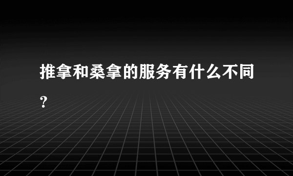 推拿和桑拿的服务有什么不同？