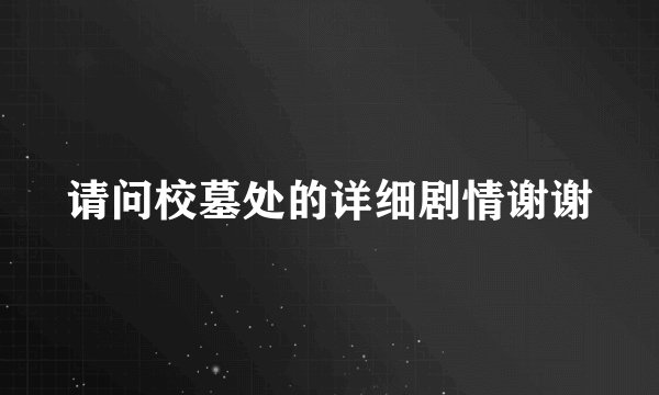 请问校墓处的详细剧情谢谢