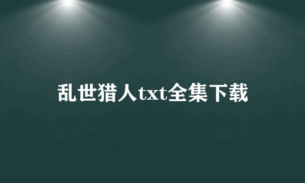 乱世猎人txt全集下载