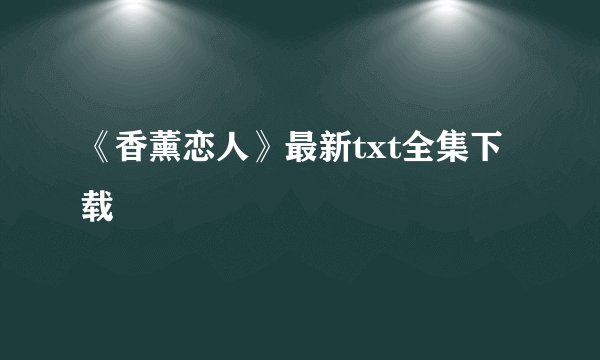 《香薰恋人》最新txt全集下载