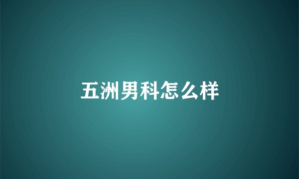 五洲男科怎么样